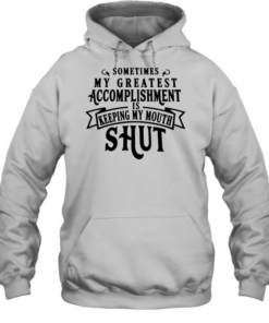 Sometimes my greatest accomplishment is keeping my mouth shut  Unisex Hoodie