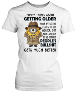 Spy Minion funny thing about getting older your eyesight starts to get weaker but your ability to see through Classic Women's T-shirt