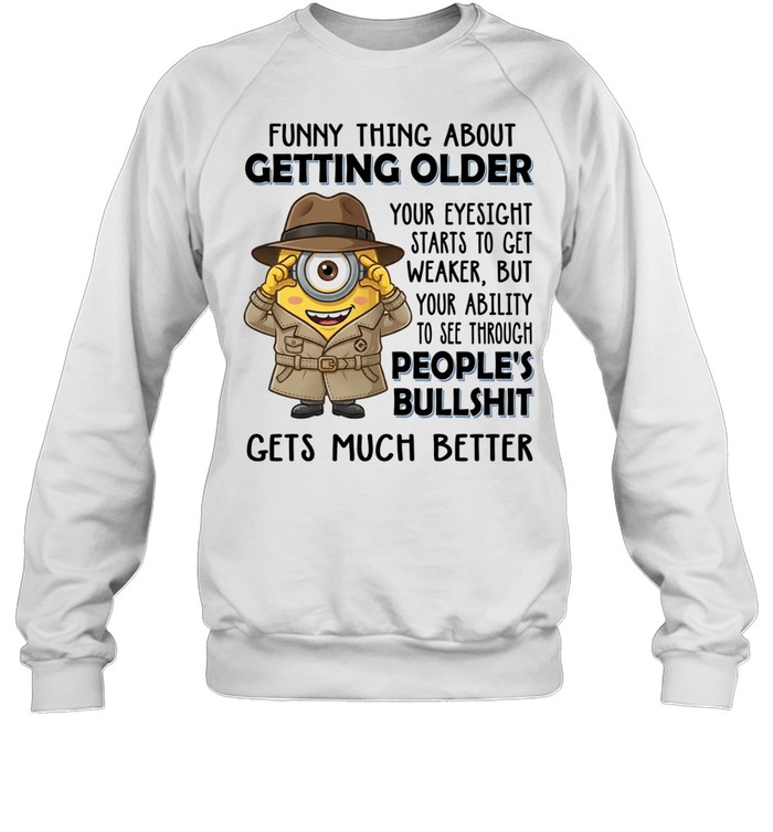 Spy Minion funny thing about getting older your eyesight starts to get weaker but your ability to see through Unisex Sweatshirt