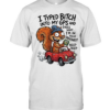 Squirrel I typed bitch into my gps and guess what I’m in your driveway  Classic Men's T-shirt