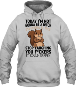 Squirrel I’m not gonna be a bitch I’m gonna be nice stop laughing you fuckers  Unisex Hoodie