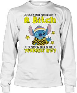 Stitch wink listen I’m a nice person so if I’m a bitch yourself why  Long Sleeved T-shirt