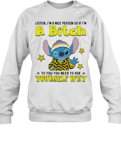 Stitch wink listen I’m a nice person so if I’m a bitch yourself why  Unisex Sweatshirt