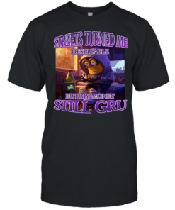 Streets Turned Me Despicable But My Money Still Gru  Classic Men's T-shirt