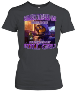Streets Turned Me Despicable But My Money Still Gru Classic Women's T-shirt