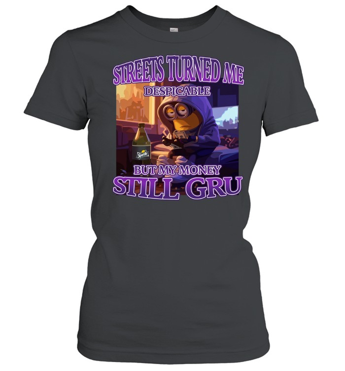 Streets Turned Me Despicable But My Money Still Gru Classic Women's T-shirt