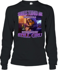 Streets Turned Me Despicable But My Money Still Gru Long Sleeved T-shirt