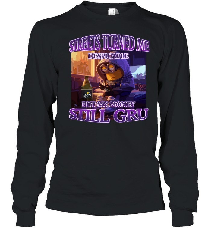 Streets Turned Me Despicable But My Money Still Gru Long Sleeved T-shirt