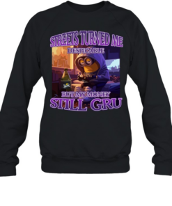 Streets Turned Me Despicable But My Money Still Gru Unisex Sweatshirt