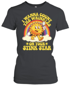 Sun I wanna count the wrinkles on your stink star  Classic Women's T-shirt