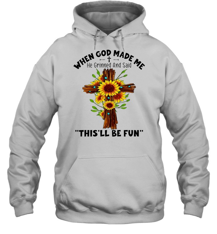 Sunflowers when god made me he grinned and said this’ll be fun Unisex Hoodie