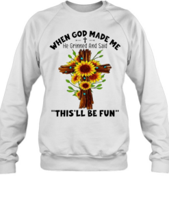 Sunflowers when god made me he grinned and said this’ll be fun Unisex Sweatshirt