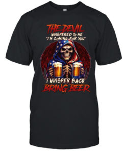 THE DEVIL WHISPERED TO ME I'M COMING FOR YOU I WHISPER BACK BRING BEER  Classic Men's T-shirt