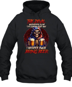 THE DEVIL WHISPERED TO ME I'M COMING FOR YOU I WHISPER BACK BRING BEER  Unisex Hoodie