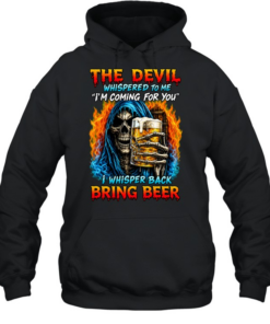 THE DEVIL WHISPERED TO ME I'M COMING FOR YOU I WHISPER BACK BRING BEER  Unisex Hoodie