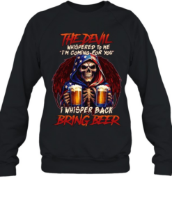 THE DEVIL WHISPERED TO ME I'M COMING FOR YOU I WHISPER BACK BRING BEER  Unisex Sweatshirt
