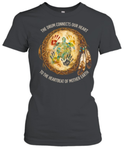 THE DRUM CONNECTS OUR HEART TO THE HEARTBEAT OF MOTHER EARTH Tee Classic Women's T-shirt