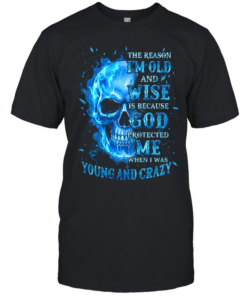 THE REASON I'M OLD AND WISE IS BECAUSE GOD PROTECTED ME WHEN I WAS YOUNG AND CRAZY  Classic Men's T-shirt