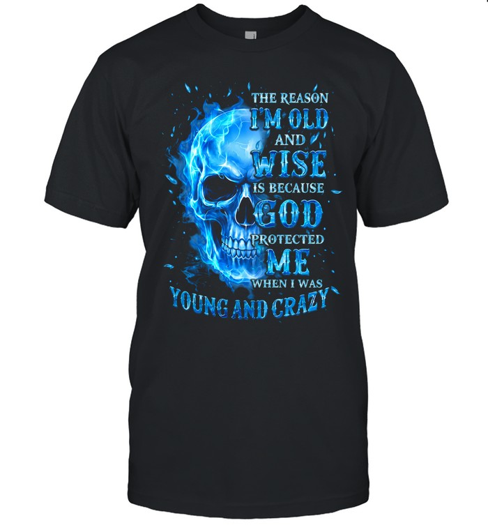 THE REASON I'M OLD AND WISE IS BECAUSE GOD PROTECTED ME WHEN I WAS YOUNG AND CRAZY Classic Men's T-shirt