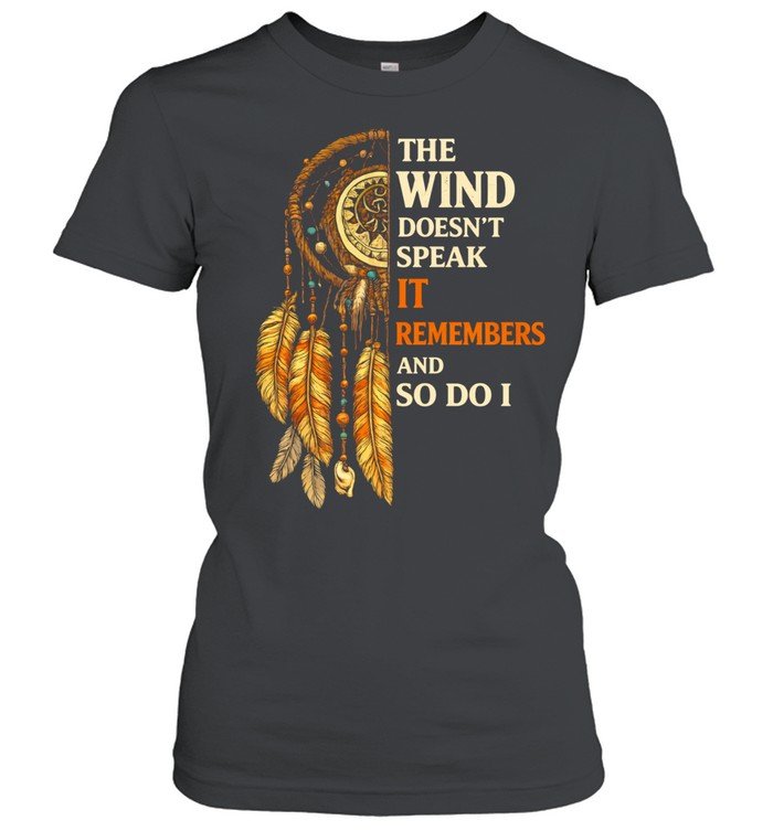 THE WIND DOESN'T SPEAK IT REMEMBERS AND SO DO I Tee Classic Women's T-shirt