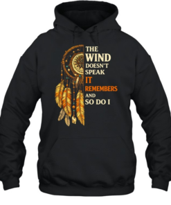 THE WIND DOESN'T SPEAK IT REMEMBERS AND SO DO I Tee Unisex Hoodie