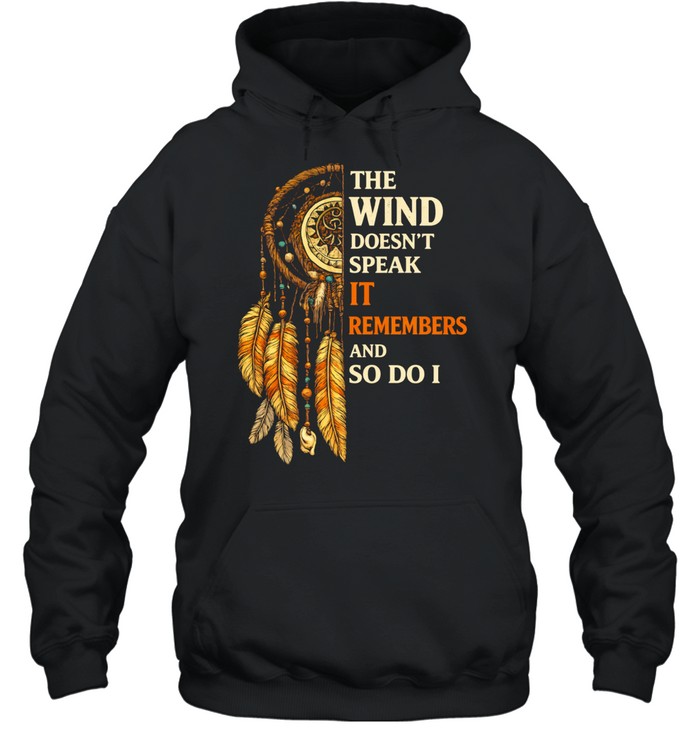 THE WIND DOESN'T SPEAK IT REMEMBERS AND SO DO I Tee Unisex Hoodie
