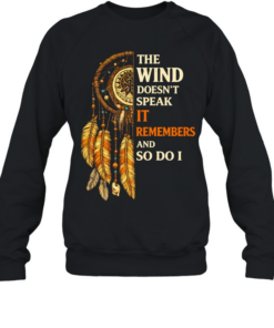 THE WIND DOESN'T SPEAK IT REMEMBERS AND SO DO I Tee Unisex Sweatshirt