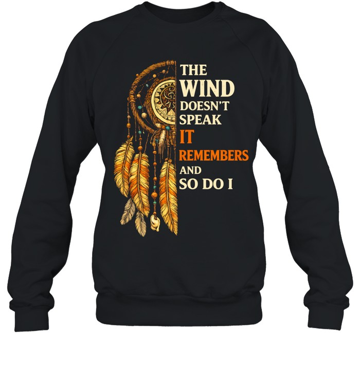 THE WIND DOESN'T SPEAK IT REMEMBERS AND SO DO I Tee Unisex Sweatshirt