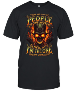THERE ARE A LOT OF PEOPLE IN THE WORLD TO MESS WITH I'M THE ONE YOU MAY WANNA SKIP  Classic Men's T-shirt