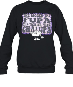 Taco the bigger the fupa the tastier the chalupa T- Unisex Sweatshirt