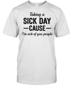Taking a sick day cause I’m sick of you people humor Tee Classic Men's T-shirt