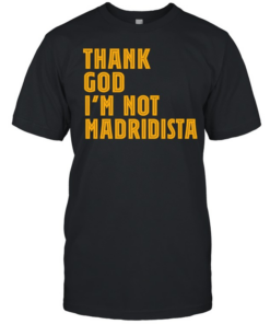 Thanks God I’m not Madridista  Classic Men's T-shirt