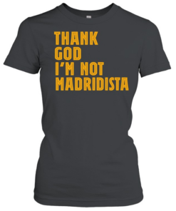 Thanks God I’m not Madridista  Classic Women's T-shirt