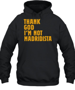 Thanks God I’m not Madridista  Unisex Hoodie