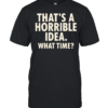 That’s a horrible idea what time humor  Classic Men's T-shirt