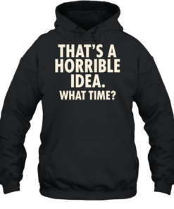 That’s a horrible idea what time humor  Unisex Hoodie