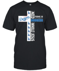 The Cross All I Need Today Is A Little Bit Of Los Angeles Dodgers And A Whole Lot Of Jesus  Classic Men's T-shirt
