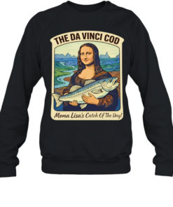 The Da Vinci cod Mona Lisa’s catch of the day T- Unisex Sweatshirt