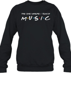 The One Where I Teach Music Teacher  Unisex Sweatshirt