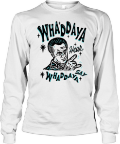 The Sopranos whaddaya hear whaddaya say  Long Sleeved T-shirt