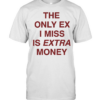 The only ex I miss is extra money  Classic Men's T-shirt