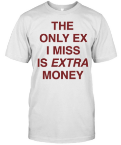 The only ex I miss is extra money  Classic Men's T-shirt