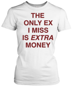 The only ex I miss is extra money  Classic Women's T-shirt