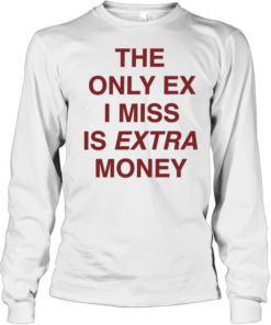 The only ex I miss is extra money  Long Sleeved T-shirt
