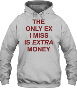 The only ex I miss is extra money  Unisex Hoodie