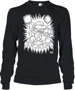 The trees can’t be harmed if the lorax is armed  Long Sleeved T-shirt