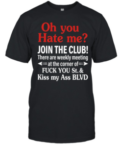 There are weekly meeting at the corner of fuck you St kiss my ass BLVD  Classic Men's T-shirt