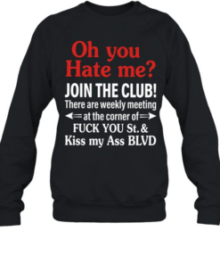 There are weekly meeting at the corner of fuck you St kiss my ass BLVD  Unisex Sweatshirt