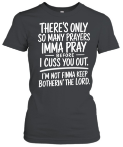 There's Only So Many Prayer Classic Women's T-shirt