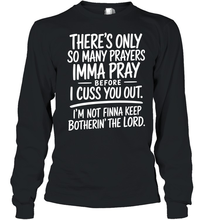 There's Only So Many Prayer Long Sleeved T-shirt